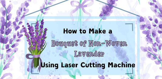 How to Make a Bouquet of Non-Woven Fabric Lavender Using Laser Engraving Machine?